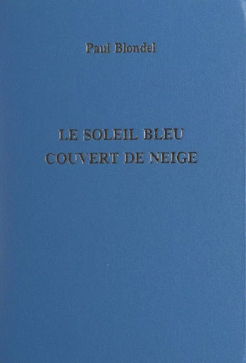 Le soleil bleu couvert de neige - Paul Blondel - FeniXX réédition numérique