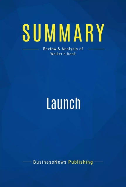 Summary: Launch - BusinessNews Publishing - Must Read Summaries