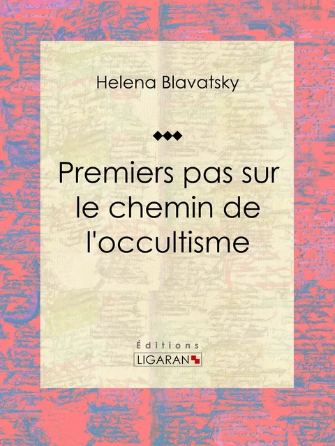 Premiers pas sur le chemin de l'occultisme - Helena Blavatsky,  Ligaran - Ligaran