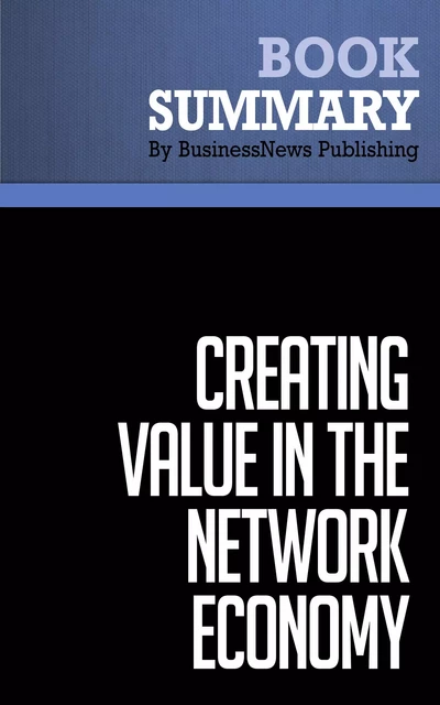 Summary: Creating Value In The Network Economy - Don Tapscott - BusinessNews Publishing - Must Read Summaries