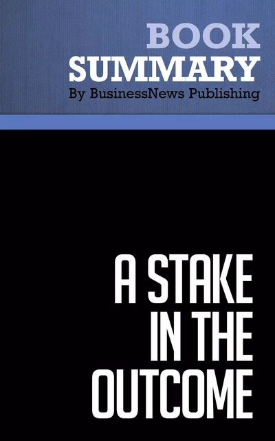 Summary: A Stake in the Outcome - Jack Stack and Bo Burlingham - BusinessNews Publishing - Must Read Summaries