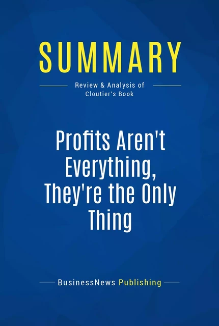 Summary: Profits Aren't Everything, They're The Only Thing - BusinessNews Publishing - Must Read Summaries