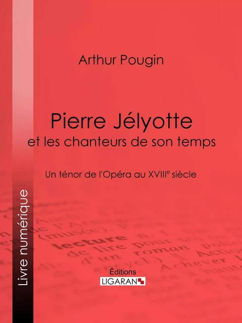 Pierre Jélyotte et les chanteurs de son temps - Arthur Pougin,  Ligaran - Ligaran