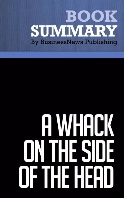 Summary: A Whack on the Side of the Head - Roger Van Oech - BusinessNews Publishing - Must Read Summaries