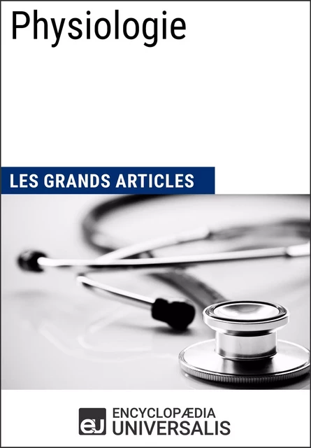 Physiologie - Encyclopaedia Universalis, Les Grands Articles - Encyclopaedia Universalis