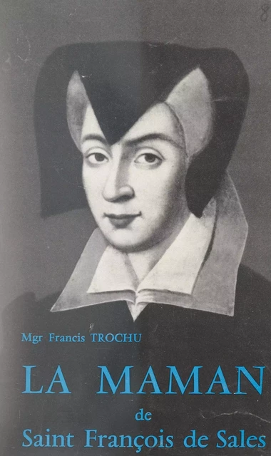 La maman de Saint François de Sales - Francis Trochu - FeniXX réédition numérique