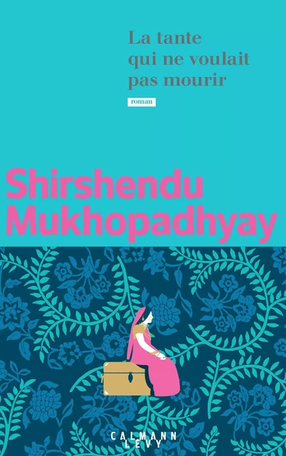 La tante qui ne voulait pas mourir - Shirshendu Mukhopadhyay - Calmann-Lévy