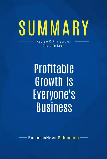 Summary: Profitable Growth Is Everyone's Business - BusinessNews Publishing - Must Read Summaries