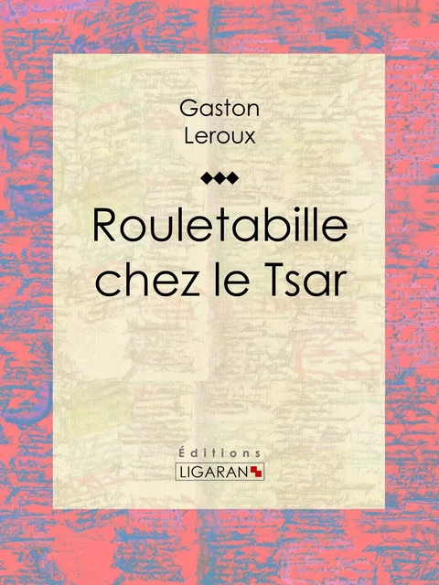 Rouletabille chez le Tsar - Gaston Leroux,  Ligaran - Ligaran