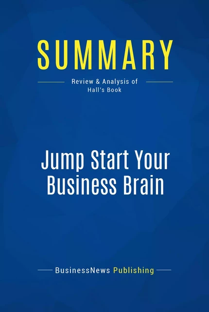 Summary: Jump Start Your Business Brain - BusinessNews Publishing - Must Read Summaries