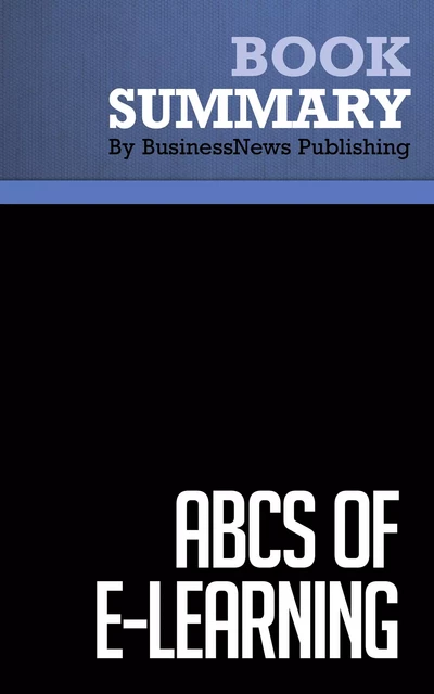 Summary: ABCs of e-Learning - Brooke Broadbent - BusinessNews Publishing - Must Read Summaries