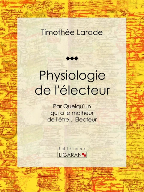 Physiologie de l'électeur - Timothée Larade,  Ligaran - Ligaran