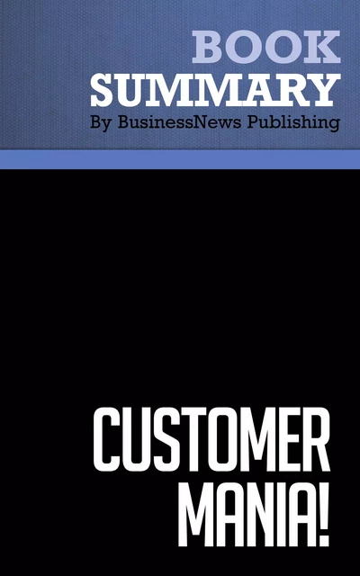 Summary: Customer Mania - Ken Blanchard, Jim Ballard and Fred Finch - BusinessNews Publishing - Must Read Summaries