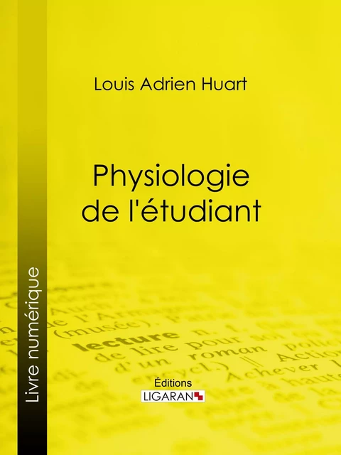 Physiologie de l'étudiant -  Ligaran, Louis Adrien Huart - Ligaran