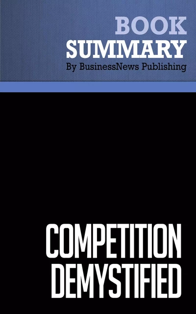 Summary: Competition Demystified - Bruce Greenwald and Judd Kahn - BusinessNews Publishing - Must Read Summaries