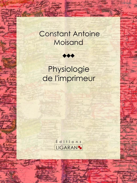 Physiologie de l'imprimeur - Constant Antoine Moisand,  Ligaran - Ligaran