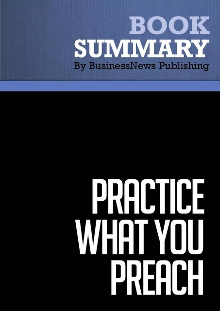 Summary: Practice What You Preach - BusinessNews Publishing - Must Read Summaries