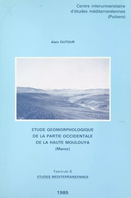 Étude géomorphologique de la partie occidentale de la Haute-Moulouya (Maroc) - Alain Dutour - FeniXX réédition numérique