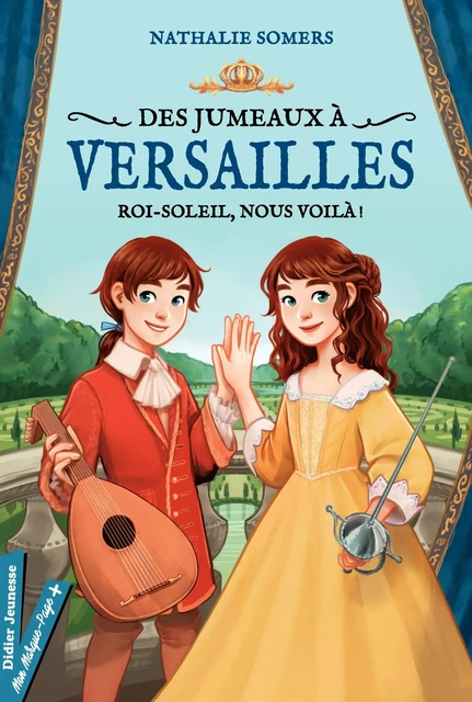 Des jumeaux à Versailles, tome 1 - Roi-Soleil, nous voilà ! - Nathalie Somers - Didier Jeunesse