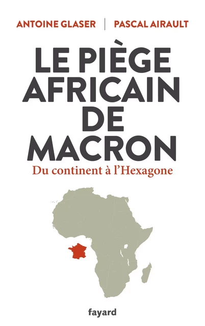 Le piège africain de Macron - Antoine Glaser, Pascal Airault - Fayard