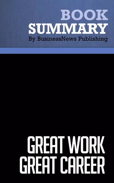 Summary: Great Work Great Career - Stephen R. Covey and Jennifer Colosimo - BusinessNews Publishing - Must Read Summaries