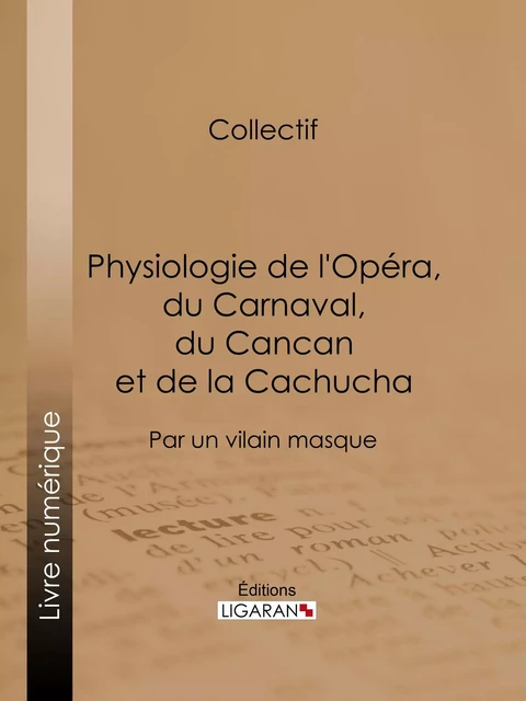 Physiologie de l'Opéra, du Carnaval, du Cancan et de la Cachucha -  Anonyme,  Ligaran - Ligaran