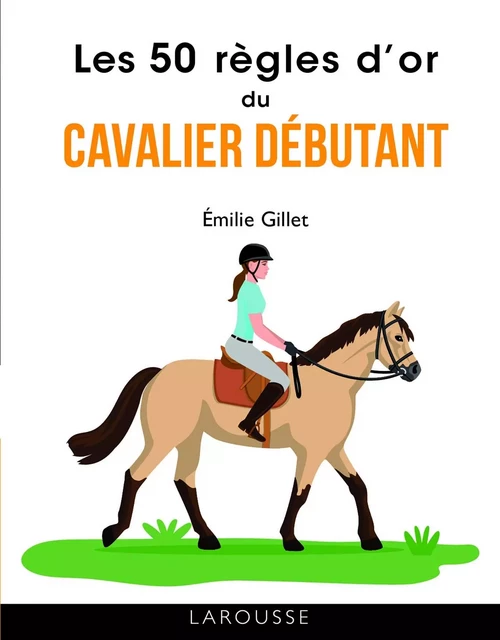 Les 50 règles d'or du cavalier débutant - Sarah Berrier - Larousse