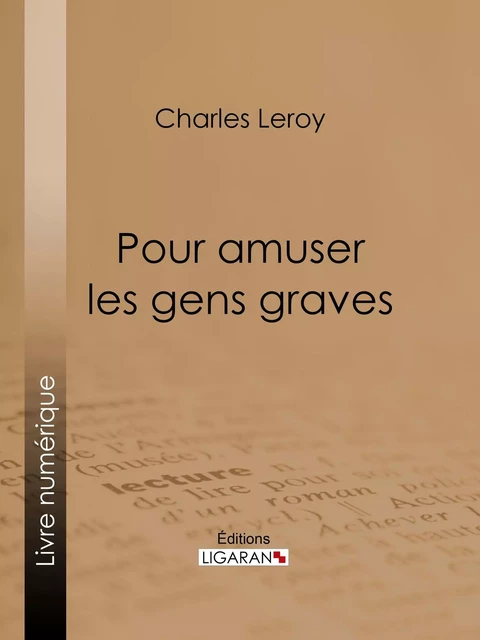 Pour amuser les gens graves - Charles Leroy,  Ligaran - Ligaran