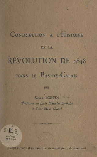 Contribution à l'histoire de la révolution de 1848 dans le Pas-de-Calais - André Fortin - FeniXX réédition numérique