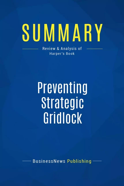 Summary: Preventing Strategic Gridlock - BusinessNews Publishing - Must Read Summaries