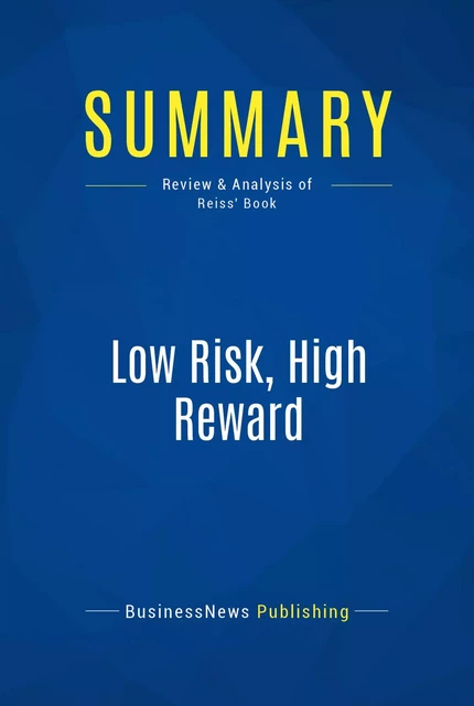 Summary: Low Risk, High Reward - BusinessNews Publishing - Must Read Summaries