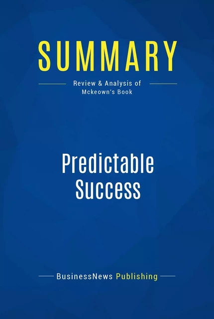 Summary: Predictable Success - BusinessNews Publishing - Must Read Summaries