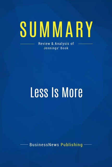 Summary: Less Is More - BusinessNews Publishing - Must Read Summaries