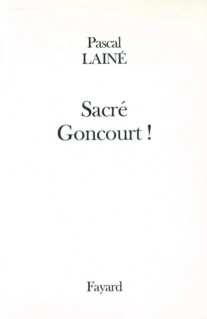 Sacré Goncourt ! - Pascal Lainé - Fayard