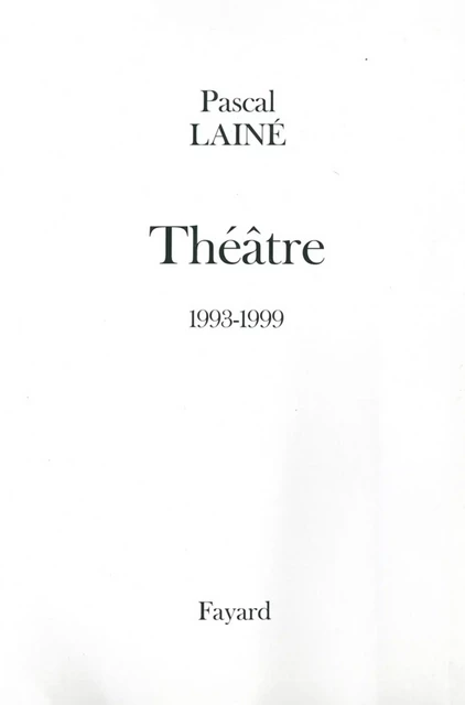 Théâtre 1993-1999 - Pascal Lainé - Fayard