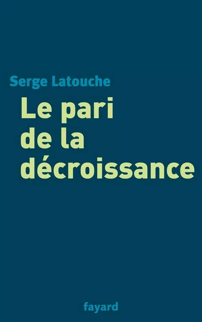 Le pari de la décroissance - Serge Latouche - Fayard