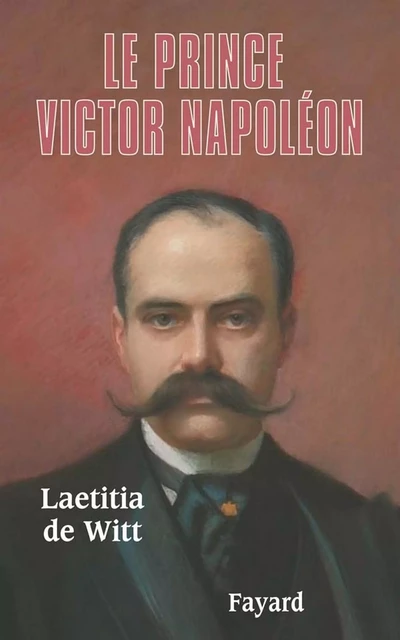 Le Prince Victor Napoléon - Laetitia de Witt - Fayard