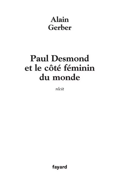 Paul Desmond et le coté féminin du monde - Alain Gerber - Fayard