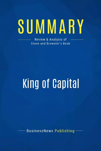 Summary: King of Capital - BusinessNews Publishing - Must Read Summaries