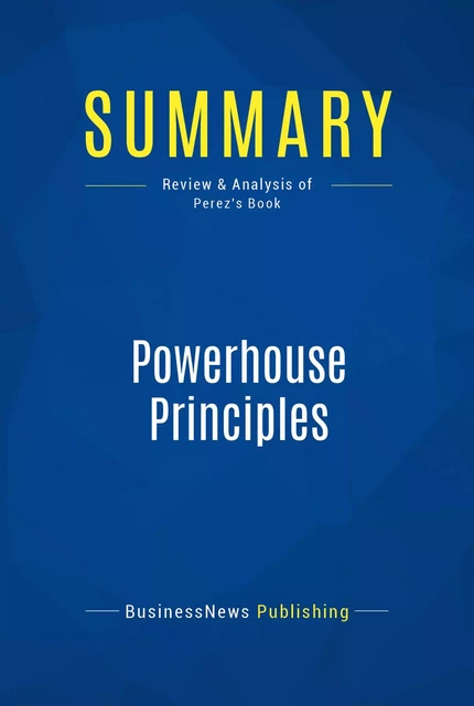 Summary: Powerhouse Principles - BusinessNews Publishing - Must Read Summaries