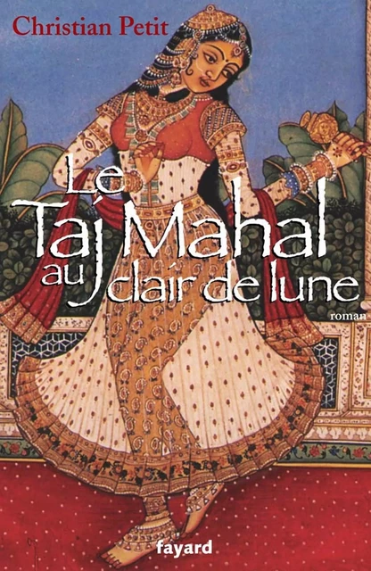 Le Taj Mahal au clair de lune - Christian Petit - Fayard