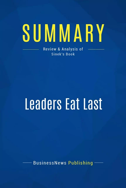 Summary: Leaders Eat Last - BusinessNews Publishing - Must Read Summaries