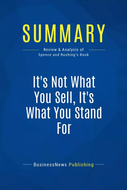 Summary: It's Not What You Sell, It's What You Stand For - BusinessNews Publishing - Must Read Summaries