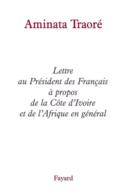 Lettre au Président des Français à propos de la Côte d'Ivoire et de l'Afrique en général - Aminata Traoré - Fayard