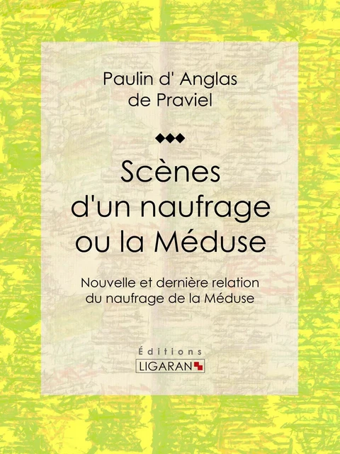 Scènes d'un naufrage ou la Méduse - Paulin d' Anglas de Praviel,  Ligaran - Ligaran