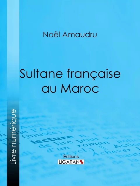 Sultane française au Maroc - Noël Amaudru,  Ligaran - Ligaran