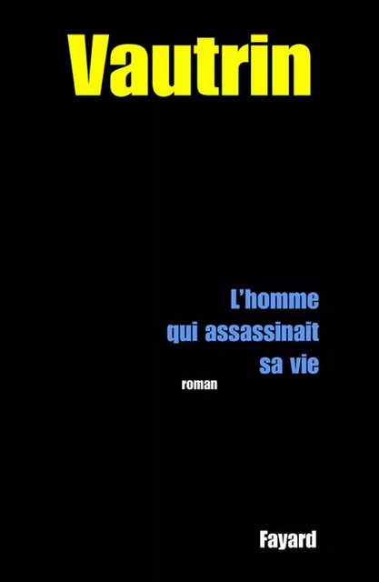 L'Homme qui assassinait sa vie - Jean Vautrin - Fayard