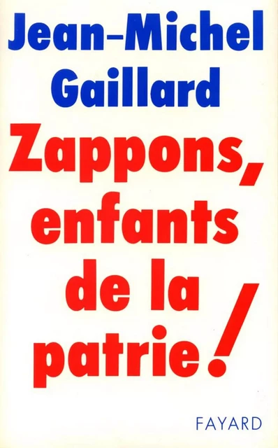 Zappons, enfants de la patrie ! - Jean-Michel Gaillard - Fayard