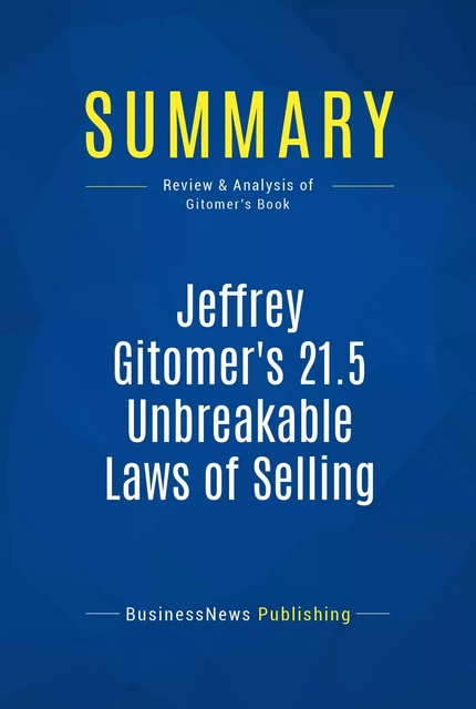 Summary: Jeffrey Gitomer's 21.5 Unbreakable Laws of Selling - BusinessNews Publishing - Must Read Summaries