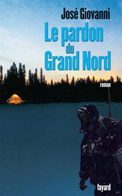 Le pardon du Grand Nord - José Giovanni - Fayard